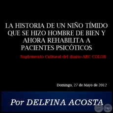 LA HISTORIA DE UN NIO TMIDO QUE SE HIZO HOMBRE DE BIEN Y AHORA REHABILITA A PACIENTES PSICTICOS - Por DELFINA ACOSTA - Domingo, 27 de Mayo de 2012